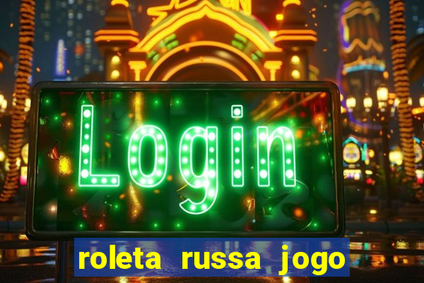 roleta russa jogo como funciona